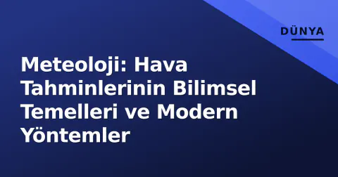 Meteoloji: Hava Tahminlerinin Bilimsel Temelleri ve Modern Yöntemler