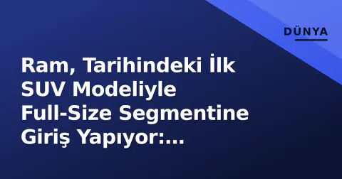Ram, Tarihindeki İlk SUV Modeliyle Full-Size Segmentine Giriş Yapıyor: Platform, Motor ve Pazar Planları
