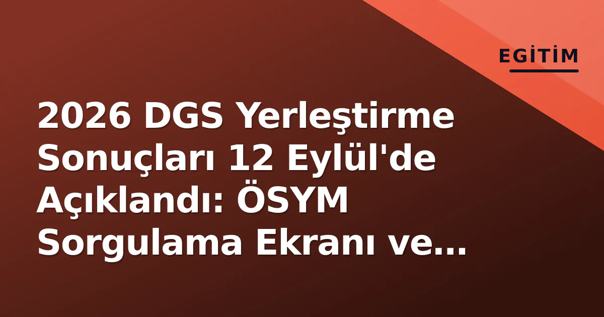 2026 DGS Yerleştirme Sonuçları 12 Eylül'de Açıklandı: ÖSYM Sorgulama Ekranı ve Kayıt Takvimi 2026 DGS Yerleştirme Sonuçları 12 Eylül'de Açıklandı: ÖSYM Sorgulama Ekranı ve Kayıt Takvimi