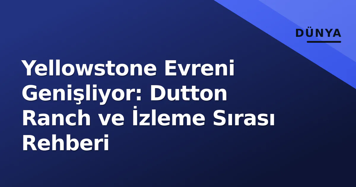 Yellowstone Evreni Genişliyor: Dutton Ranch ve İzleme Sırası Rehberi Yellowstone Evreni Genişliyor: Dutton Ranch ve İzleme Sırası Rehberi