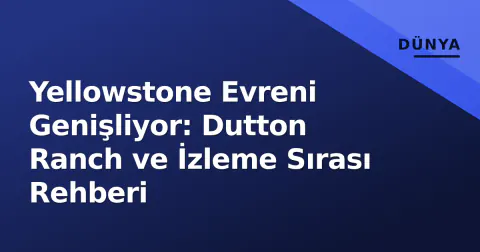 Yellowstone Evreni Genişliyor: Dutton Ranch ve İzleme Sırası Rehberi