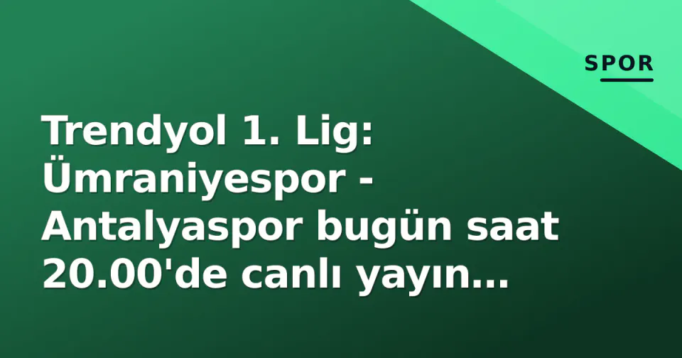 Trendyol 1. Lig: Ümraniyespor - Antalyaspor bugün saat 20.00'de canlı yayın kanalı belirsiz görseli