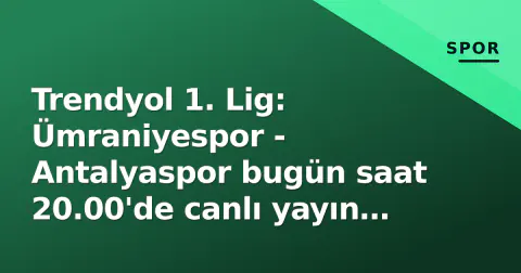Trendyol 1. Lig: Ümraniyespor - Antalyaspor bugün saat 20.00'de canlı yayın kanalı belirsiz