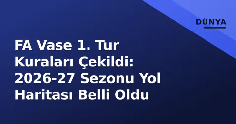 FA Vase 1. Tur Kuraları Çekildi: 2026-27 Sezonu Yol Haritası Belli Oldu