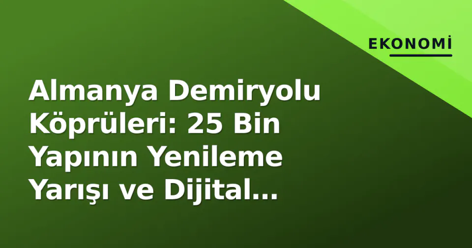 Almanya Demiryolu Köprüleri: 25 Bin Yapının Yenileme Yarışı ve Dijital Dönüşüm görseli