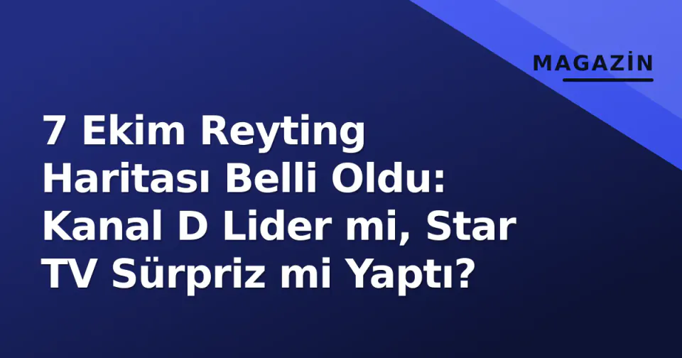 7 Ekim Reyting Haritası Belli Oldu: Kanal D Lider mi, Star TV Sürpriz mi Yaptı? görseli