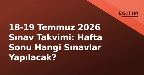 18-19 Temmuz 2026 Sınav Takvimi: Hafta Sonu Hangi Sınavlar Yapılacak?