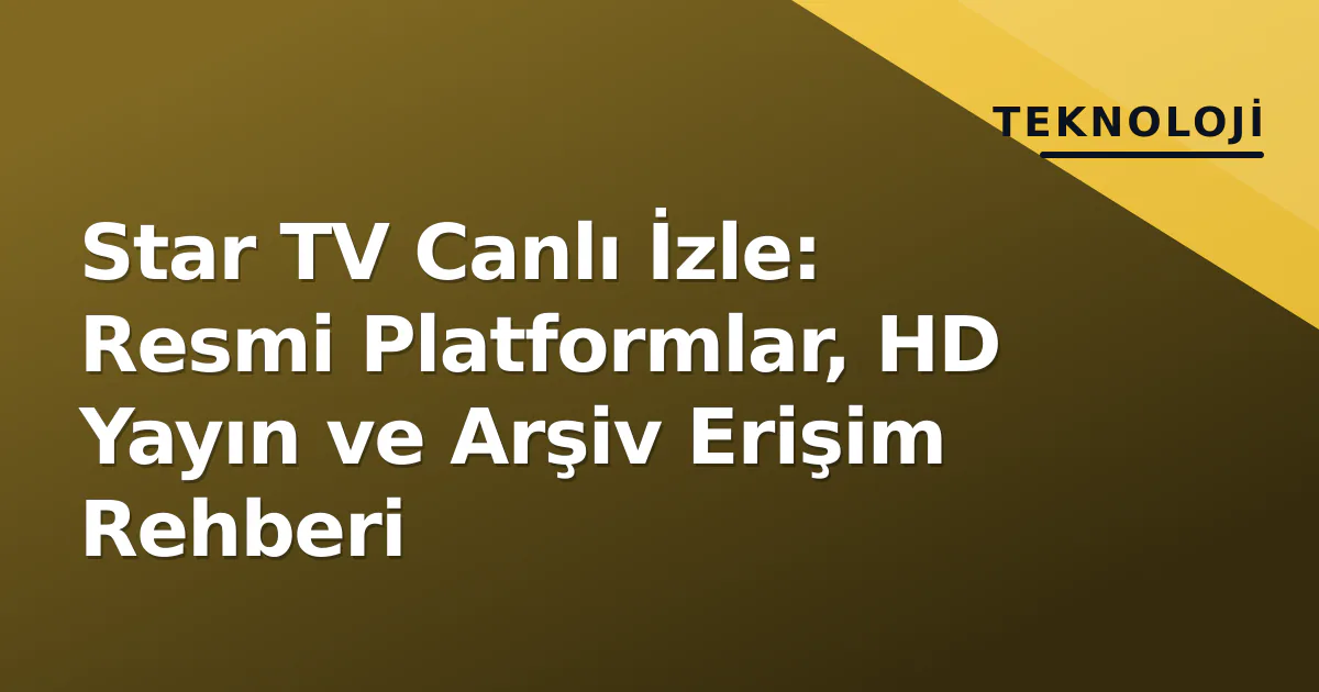 STAR TV Canlı İzle: Sevdiğim Sensin 16. Bölüm Arşiv Erişimi ve Resmi Platformlar