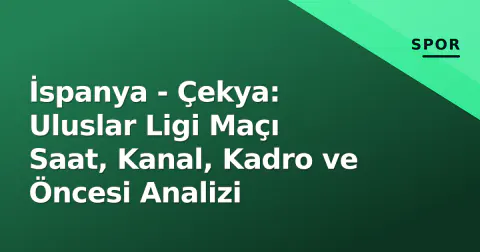 İspanya - Çekya: Uluslar Ligi Maçı Saat, Kanal, Kadro ve Öncesi Analizi