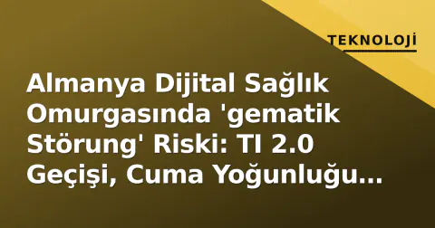 Almanya Dijital Sağlık Omurgasında 'gematik Störung' Riski: TI 2.0 Geçişi, Cuma Yoğunluğu ve Sistemik Kırılganlık