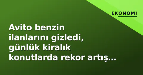 Avito benzin ilanlarını gizledi, günlük kiralık konutlarda rekor artış yakaladı