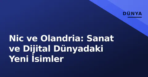 Nic ve Olandria: Sanat ve Dijital Dünyadaki Yeni İsimler