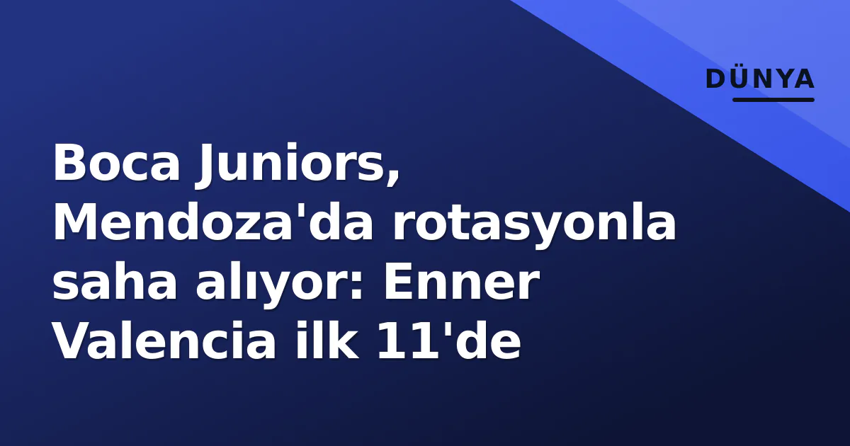 Boca Juniors, Mendoza'da rotasyonla saha alıyor: Enner Valencia ilk 11'de Boca Juniors, Mendoza'da rotasyonla saha alıyor: Enner Valencia ilk 11'de