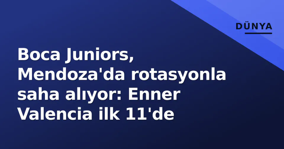 Boca Juniors, Mendoza'da rotasyonla saha alıyor: Enner Valencia ilk 11'de görseli