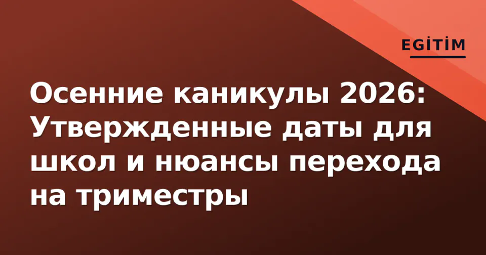 Осенние каникулы 2026: Утвержденные даты для школ и нюансы перехода на триместры görseli
