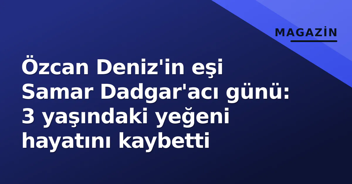 Özcan Deniz'in eşi Samar Dadgar'acı günü: 3 yaşındaki yeğeni hayatını kaybetti Özcan Deniz'in eşi Samar Dadgar'acı günü: 3 yaşındaki yeğeni hayatını kaybetti