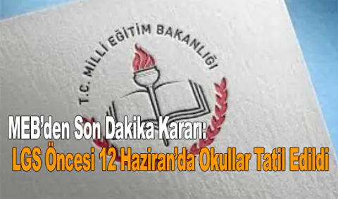 MEB'den LGS Öncesi Tatil Kararı: 12 Haziran'da Okullar Tatil mi?