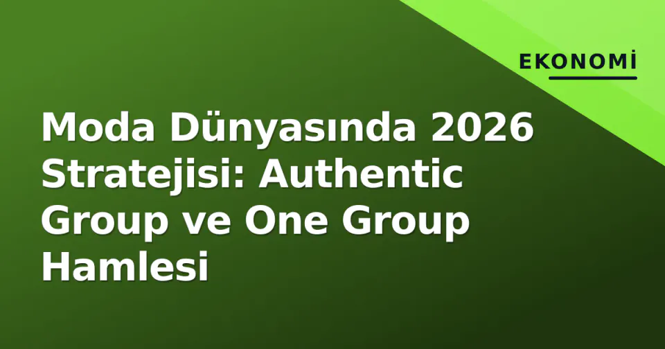 Moda Dünyasında 2026 Stratejisi: Authentic Group ve One Group Hamlesi görseli