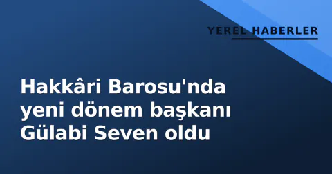Hakkâri Barosu'nda yeni dönem başkanı Gülabi Seven oldu