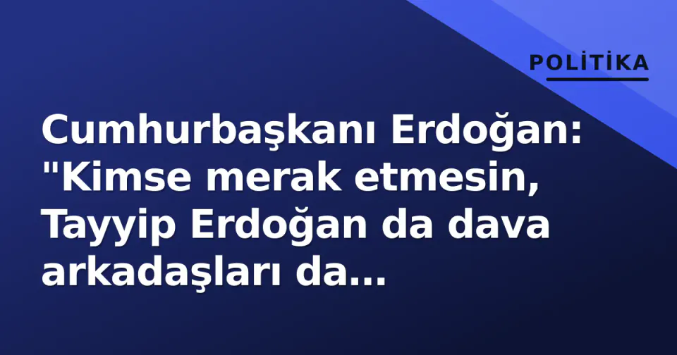Cumhurbaşkanı Erdoğan: "Kimse merak etmesin, Tayyip Erdoğan da dava arkadaşları da gerekeni yapar" görseli