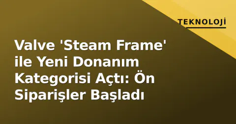 Valve 'Steam Frame' ile Yeni Donanım Kategorisi Açtı: Ön Siparişler Başladı