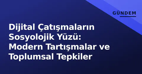 Dijital Çatışmaların Sosyolojik Yüzü: Modern Tartışmalar ve Toplumsal Tepkiler