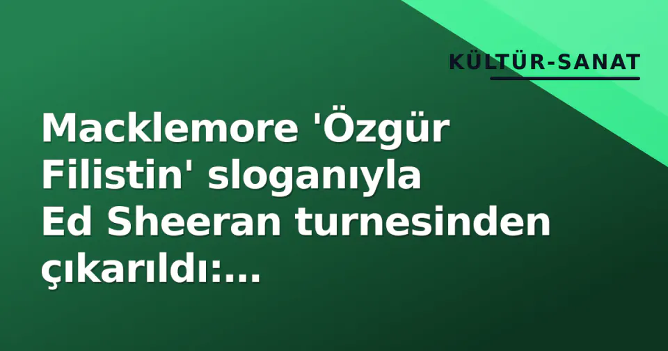 Macklemore 'Özgür Filistin' sloganıyla Ed Sheeran turnesinden çıkarıldı: Sanat-siyaset çatışması yeni boyuta girdi görseli