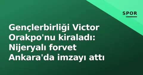 Gençlerbirliği Victor Orakpo'nu kiraladı: Nijeryalı forvet Ankara'da imzayı attı
