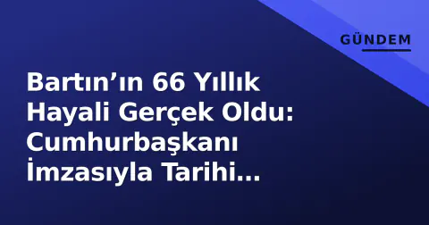 Bartın’ın 66 Yıllık Hayali Gerçek Oldu: Cumhurbaşkanı İmzasıyla Tarihi Karayolu Projesi Resmileşti