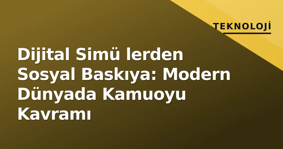 Dijital Simü lerden Sosyal Baskıya: Modern Dünyada Kamuoyu Kavramı Dijital Simü lerden Sosyal Baskıya: Modern Dünyada Kamuoyu Kavramı