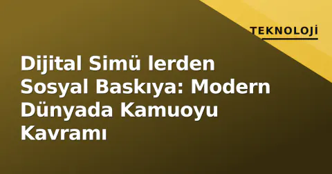 Dijital Simü lerden Sosyal Baskıya: Modern Dünyada Kamuoyu Kavramı