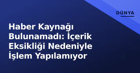 Haber Kaynağı Bulunamadı: İçerik Eksikliği Nedeniyle İşlem Yapılamıyor