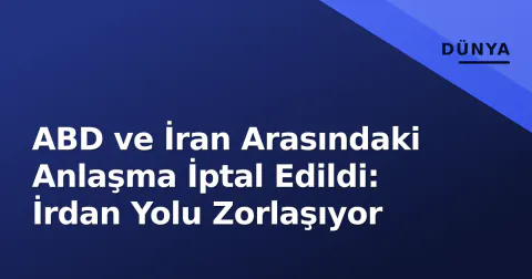 ABD ve İran Arasındaki Anlaşma İptal Edildi: İrdan Yolu Zorlaşıyor