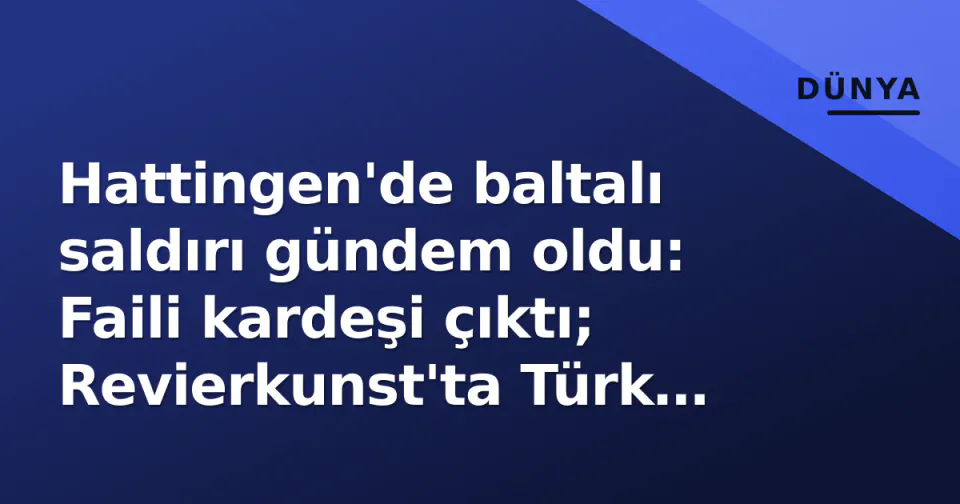 Hattingen'de baltalı saldırı gündem oldu: Faili kardeşi çıktı; Revierkunst'ta Türk sanatçısı, Hedefspor sahada görseli