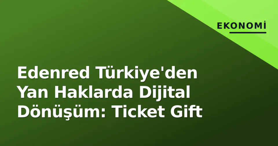 Edenred Türkiye'den Yan Haklarda Dijital Dönüşüm: Ticket Gift görseli