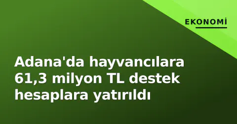 Adana'da hayvancılara 61,3 milyon TL destek hesaplara yatırıldı
