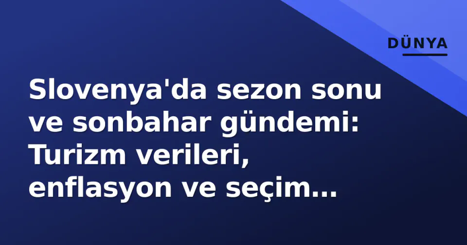 Slovenya'da sezon sonu ve sonbahar gündemi: Turizm verileri, enflasyon ve seçim yılı dinamikleri görseli