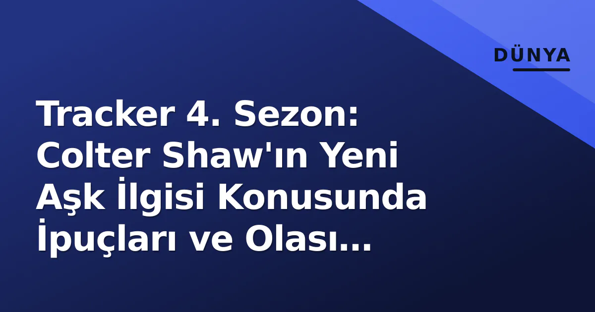 Tracker 4. Sezon: Colter Shaw'ın Yeni Aşk İlgisi Konusunda İpuçları ve Olası Senaryolar Tracker 4. Sezon: Colter Shaw'ın Yeni Aşk İlgisi Konusunda İpuçları ve Olası Senaryolar