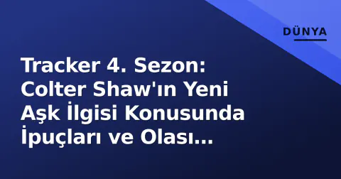Tracker 4. Sezon: Colter Shaw'ın Yeni Aşk İlgisi Konusunda İpuçları ve Olası Senaryolar