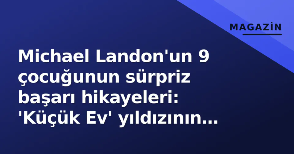 Michael Landon'un 9 çocuğunun sürpriz başarı hikayeleri: 'Küçük Ev' yıldızının mirası nasıl yaşanıyor? görseli