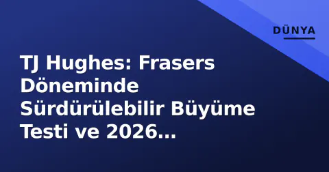 TJ Hughes: Frasers Döneminde Sürdürülebilir Büyüme Testi ve 2026 Stratejisi