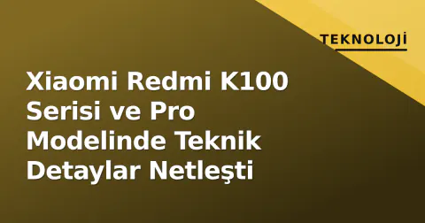 Xiaomi Redmi K100 Serisi ve Pro Modelinde Teknik Detaylar Netleşti