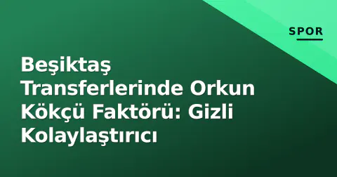 Beşiktaş Transferlerinde Orkun Kökçü Faktörü: Gizli Kolaylaştırıcı Beşiktaş Transferlerinde Orkun Kökçü Faktörü: Gizli Kolaylaştırıcı