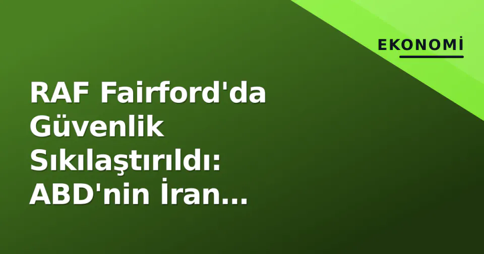 RAF Fairford'da Güvenlik Sıkılaştırıldı: ABD'nin İran Operasyonları İçin Kullandığı Üs Tehdit Altında görseli