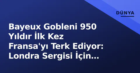 Bayeux Gobleni 950 Yıldır İlk Kez Fransa'yı Terk Ediyor: Londra Sergisi İçin Tarihi Anlaşma Bayeux Gobleni 950 Yıldır İlk Kez Fransa'yı Terk Ediyor: Londra Sergisi İçin Tarihi Anlaşma
