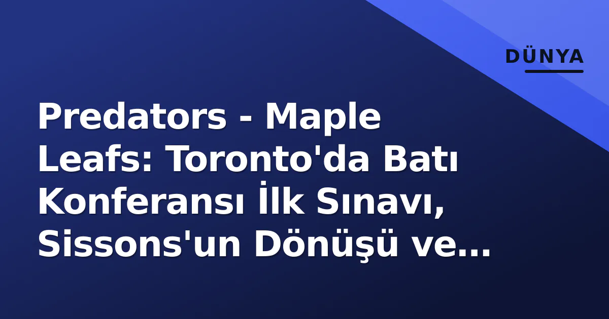 Predators - Maple Leafs: Toronto'da Batı Konferansı İlk Sınavı, Sissons'un Dönüşü ve Tavares'in 600. Maçı Predators - Maple Leafs: Toronto'da Batı Konferansı İlk Sınavı, Sissons'un Dönüşü ve Tavares'in 600. Maçı