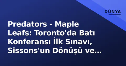 Predators - Maple Leafs: Toronto'da Batı Konferansı İlk Sınavı, Sissons'un Dönüşü ve Tavares'in 600. Maçı