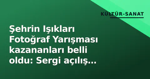 Şehrin Işıkları Fotoğraf Yarışması kazananları belli oldu: Sergi açılış tarihi netleşti