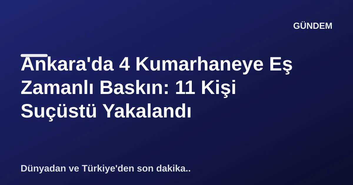 Ankara'da 4 Kumarhaneye Eş Zamanlı Baskın: 11 Kişi Suçüstü Yakalandı Ankara'da 4 Kumarhaneye Eş Zamanlı Baskın: 11 Kişi Suçüstü Yakalandı