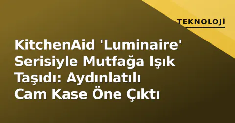 KitchenAid 'Luminaire' Serisiyle Mutfağa Işık Taşıdı: Aydınlatılı Cam Kase Öne Çıktı